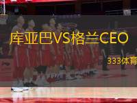 庫(kù)亞巴VS格蘭CEO