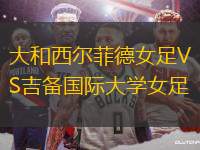 大和西爾菲德女足VS吉備國際大學女足