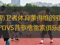 防衛(wèi)者體育蒙得維的亞VS普羅格雷索俱樂部