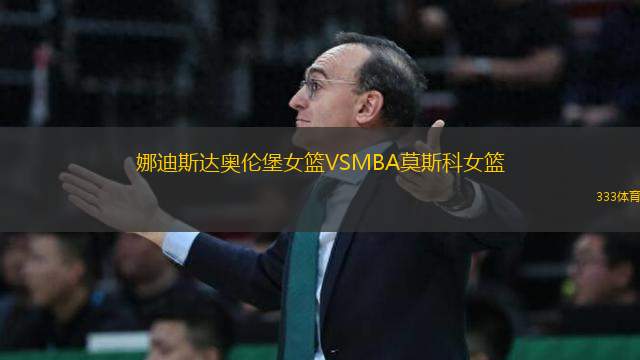 娜迪斯達(dá)奧倫堡女籃VSMBA莫斯科女籃