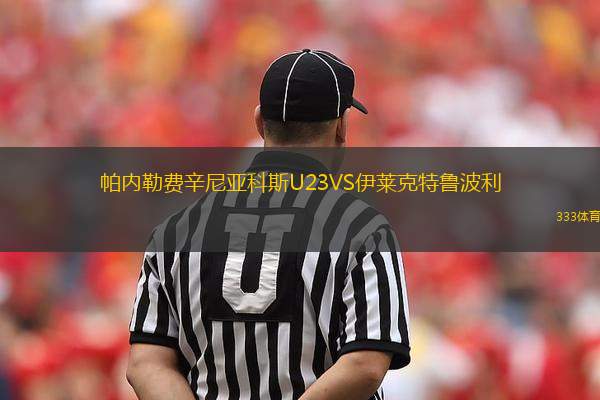 帕內(nèi)勒費(fèi)辛尼亞科斯U23VS伊萊克特魯波利