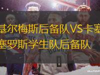 基爾梅斯后備隊VS卡塞羅斯學(xué)生隊后備隊