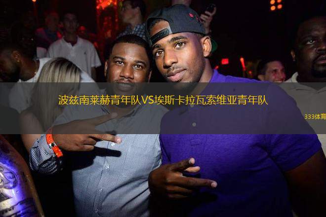 波茲南萊赫青年隊VS埃斯卡拉瓦索維亞青年隊