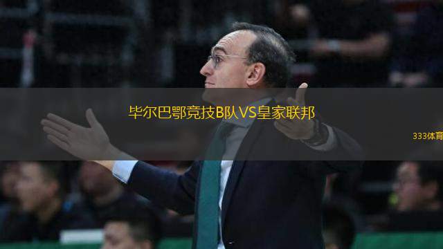 畢爾巴鄂競(jìng)技B隊(duì)VS皇家聯(lián)邦