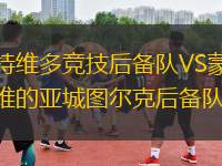 蒙特維多競技后備隊VS蒙得維的亞城圖爾克后備隊