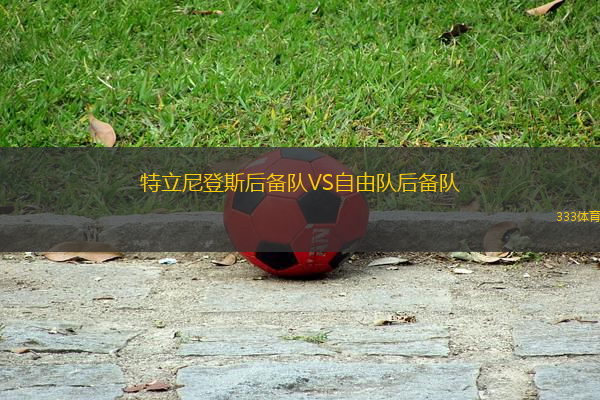 特立尼登斯后備隊VS自由隊后備隊